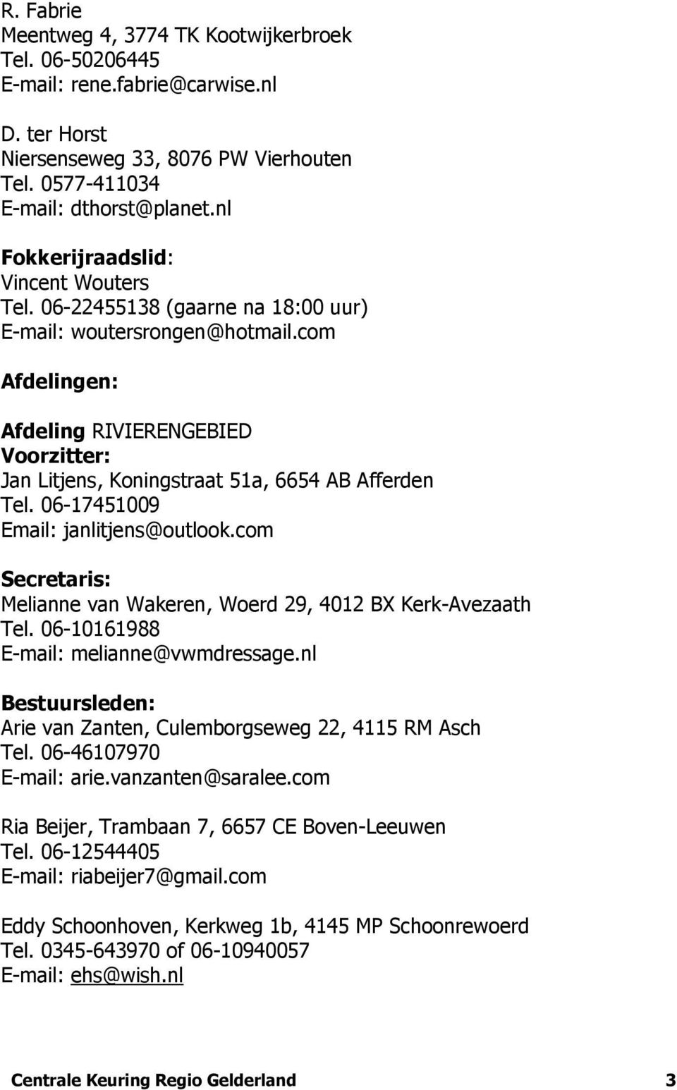 com Afdelingen: Afdeling RIVIERENGEBIED Voorzitter: Jan Litjens, Koningstraat 51a, 6654 AB Afferden Tel. 06-17451009 Email: janlitjens@outlook.