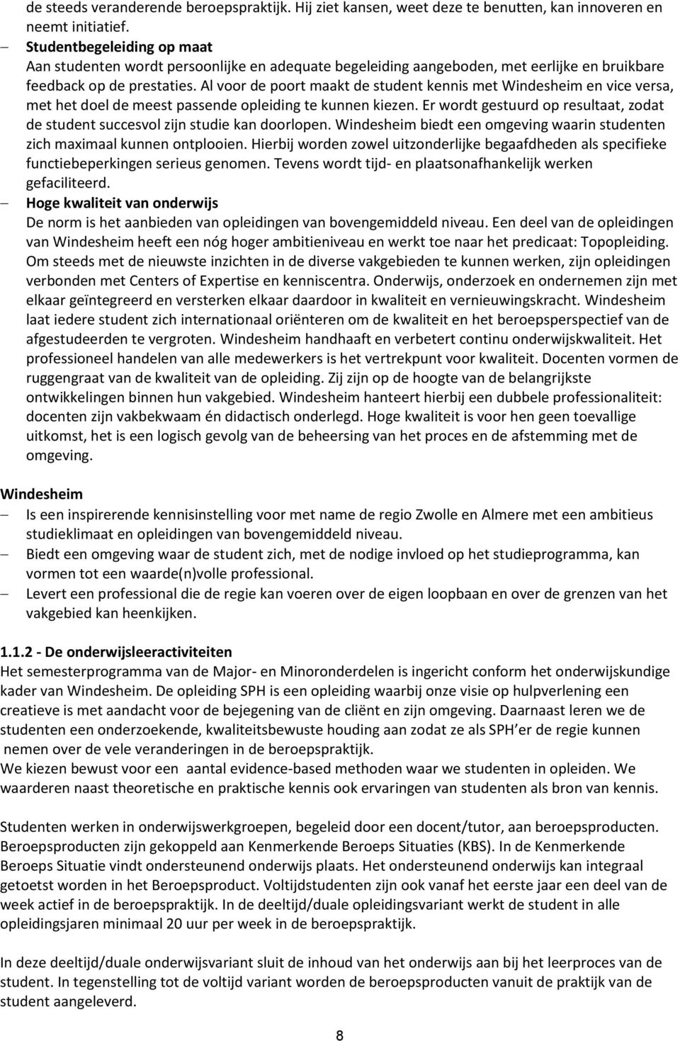 Al voor de poort maakt de student kennis met Windesheim en vice versa, met het doel de meest passende opleiding te kunnen kiezen.