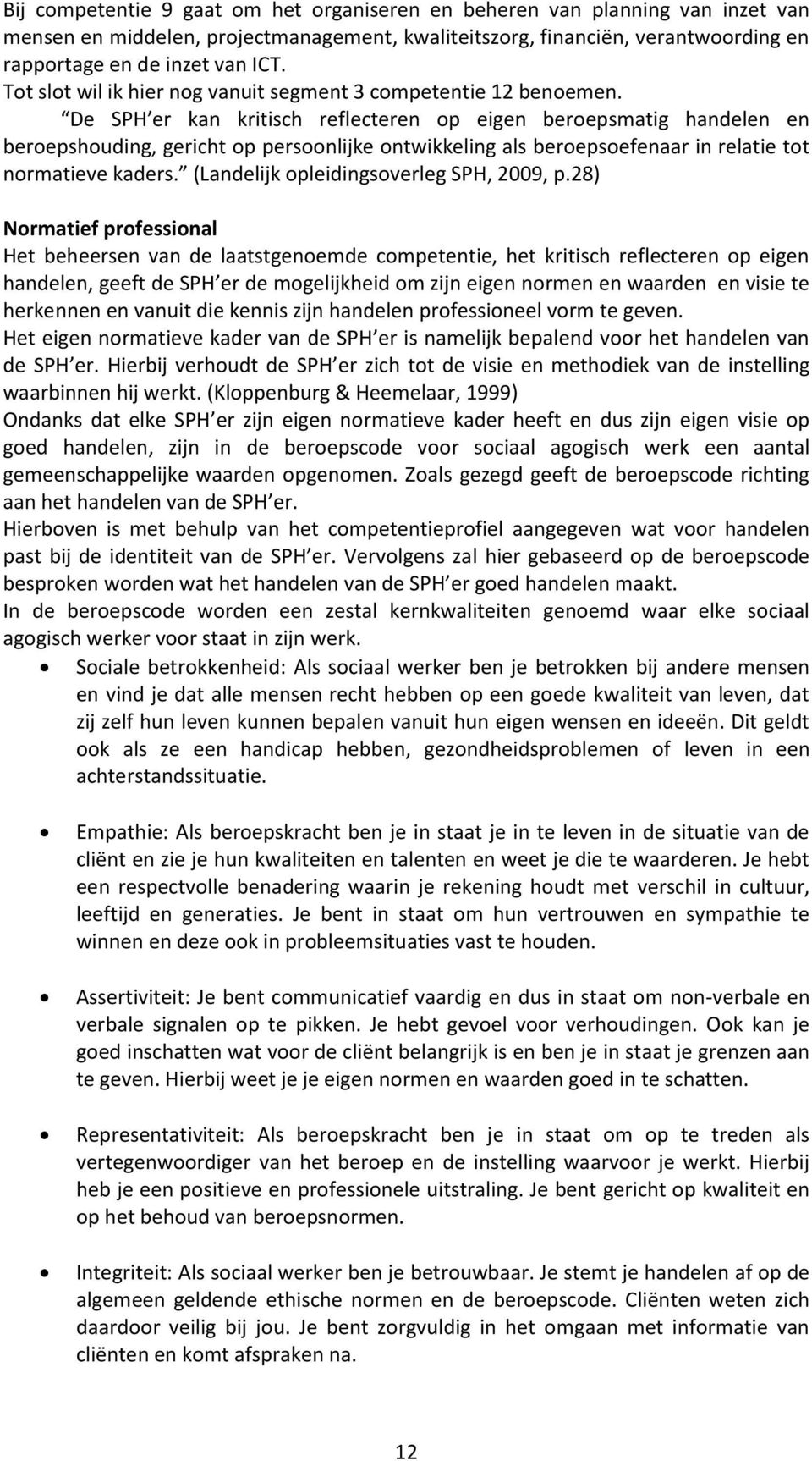 De SPH er kan kritisch reflecteren op eigen beroepsmatig handelen en beroepshouding, gericht op persoonlijke ontwikkeling als beroepsoefenaar in relatie tot normatieve kaders.