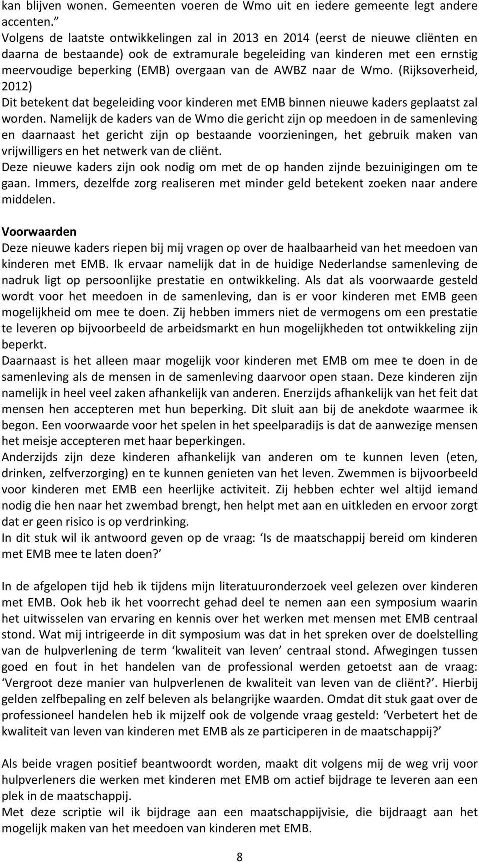 overgaan van de AWBZ naar de Wmo. (Rijksoverheid, 2012) Dit betekent dat begeleiding voor kinderen met EMB binnen nieuwe kaders geplaatst zal worden.