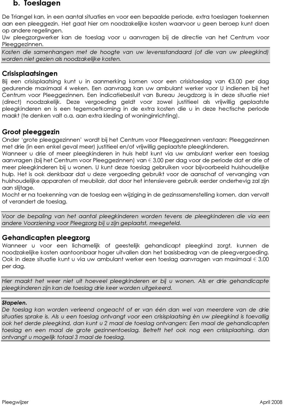 Kosten die samenhangen met de hoogte van uw levensstandaard (of die van uw pleegkind) worden niet gezien als noodzakelijke kosten.