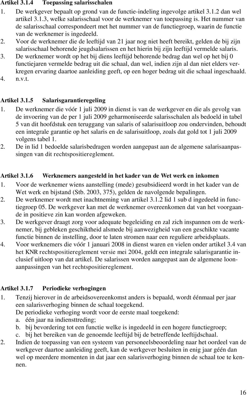 Voor de werknemer die de leeftijd van 21 jaar nog niet heeft bereikt, gelden de bij zijn salarisschaal behorende jeugdsalarissen en het hierin bij zijn leeftijd vermelde salaris. 3.