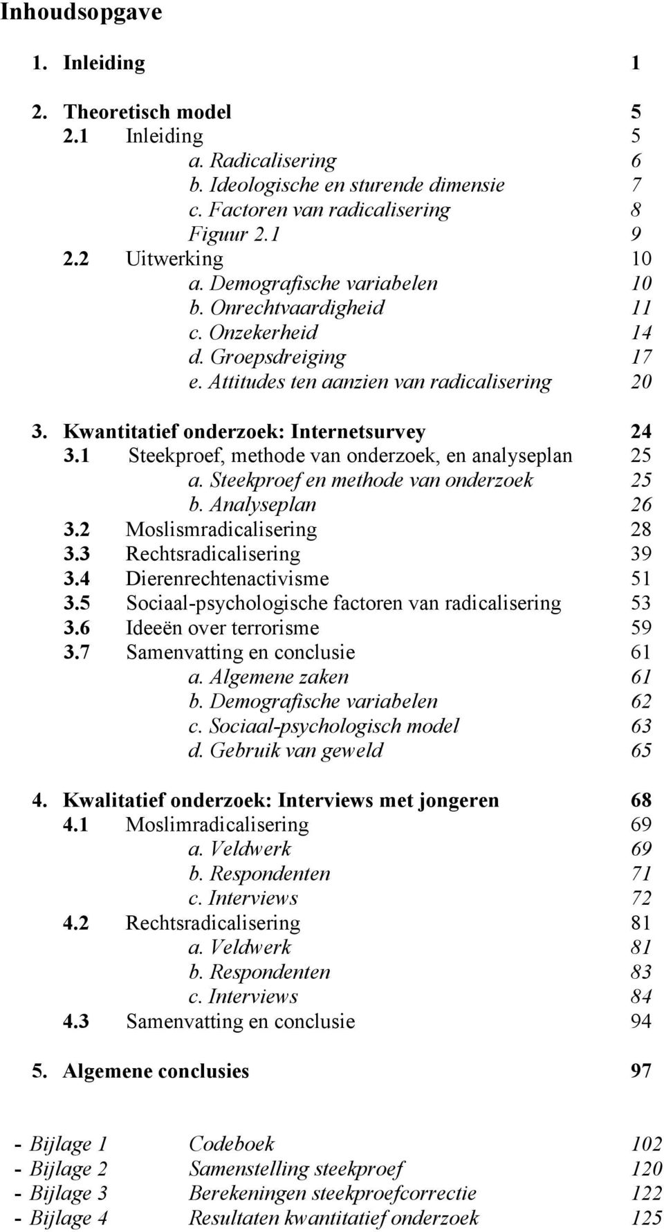 1 Steekproef, methode van onderzoek, en analyseplan 25 a. Steekproef en methode van onderzoek 25 b. Analyseplan 26 3.2 Moslismradicalisering 28 3.3 Rechtsradicalisering 39 3.