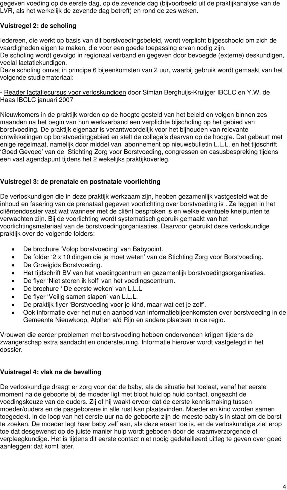 De scholing wordt gevolgd in regionaal verband en gegeven door bevoegde (externe) deskundigen, veelal lactatiekundigen.