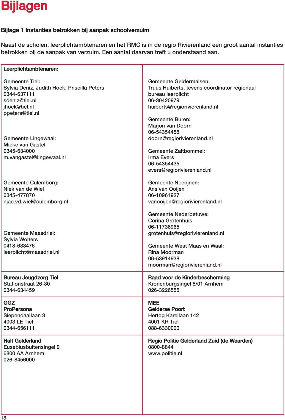 Leerplichtambtenaren: Gemeente Tiel: Gemeente Geldermalsen: Sylvia Deniz, Judith Hoek, Priscilla Peters Truus Huiberts, tevens coördinator regionaal 0344-637111 bureau leerplicht sdeniz@tiel.