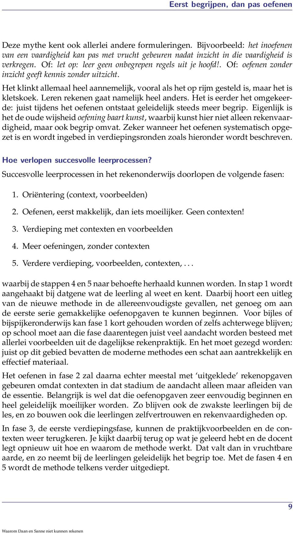 . Of: oefenen zonder inzicht geeft kennis zonder uitzicht. Het klinkt allemaal heel aannemelijk, vooral als het op rijm gesteld is, maar het is kletskoek. Leren rekenen gaat namelijk heel anders.