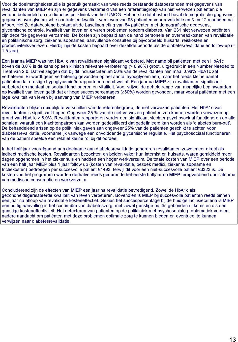 Het eerste databestand bevat demografische gegevens, gegevens over glycemische controle en kwaliteit van leven van 98 patiënten voor revalidatie en 3 en 12 maanden na afloop.