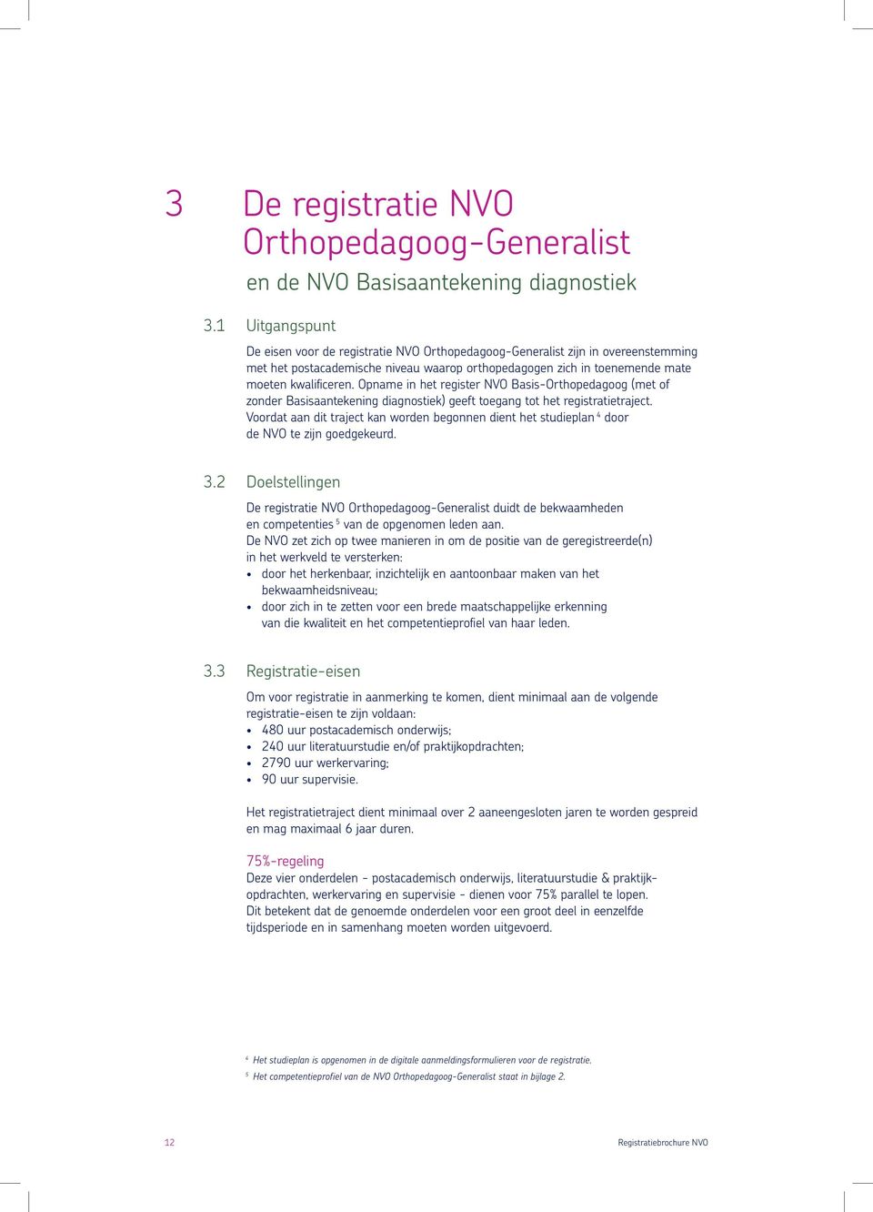 Opname in het register NVO Basis-Orthopedagoog (met of zonder Basisaantekening diagnostiek) geeft toegang tot het registratietraject.