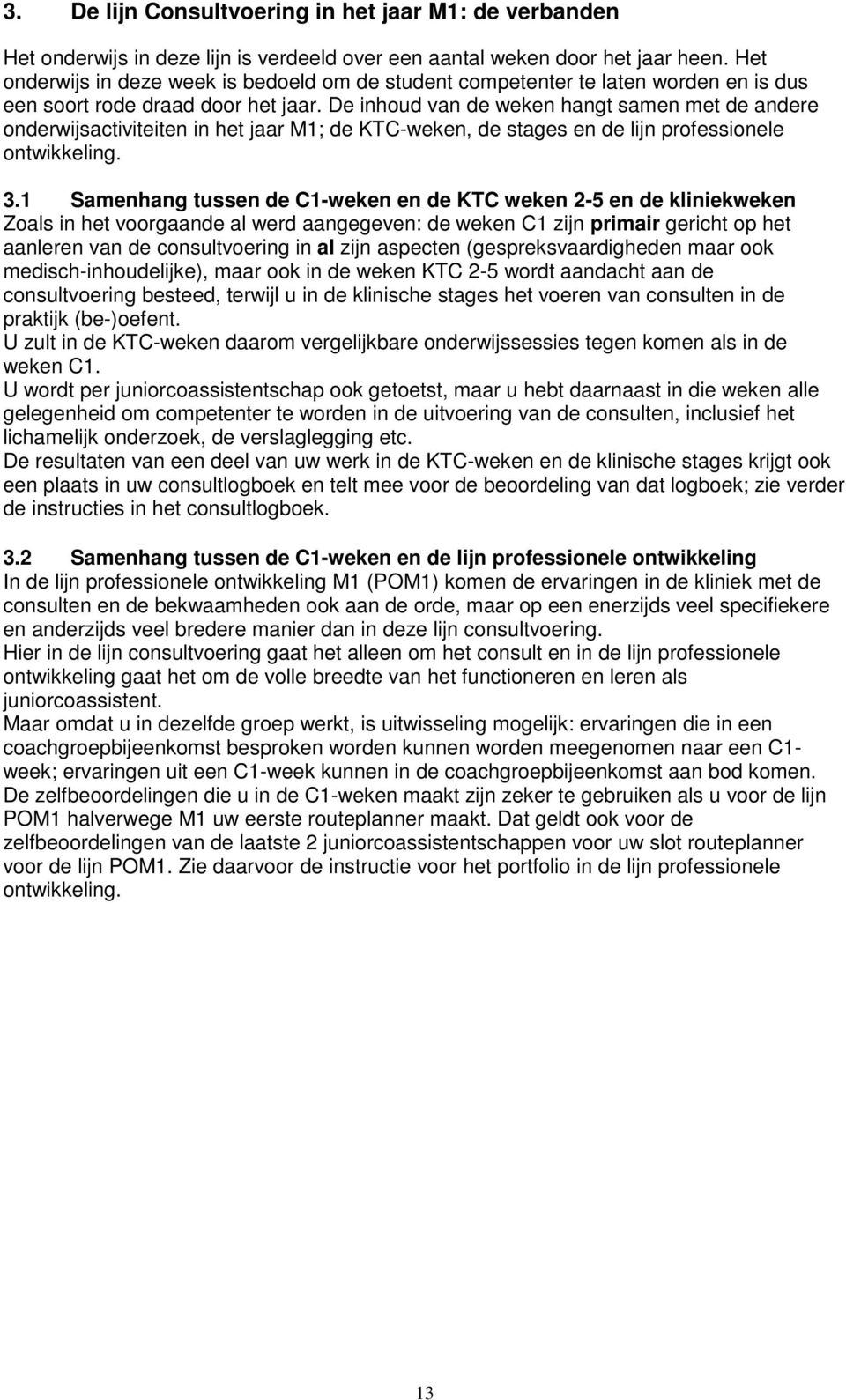 De inhoud van de weken hangt samen met de andere onderwijsactiviteiten in het jaar M1; de KTC-weken, de stages en de lijn professionele ontwikkeling. 3.