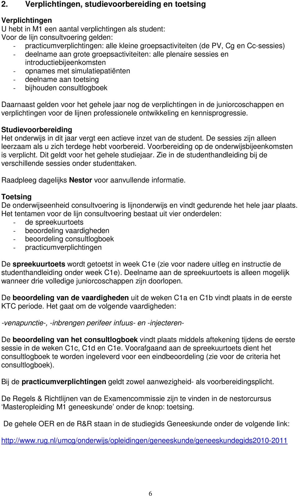 bijhouden consultlogboek Daarnaast gelden voor het gehele jaar nog de verplichtingen in de juniorcoschappen en verplichtingen voor de lijnen professionele ontwikkeling en kennisprogressie.