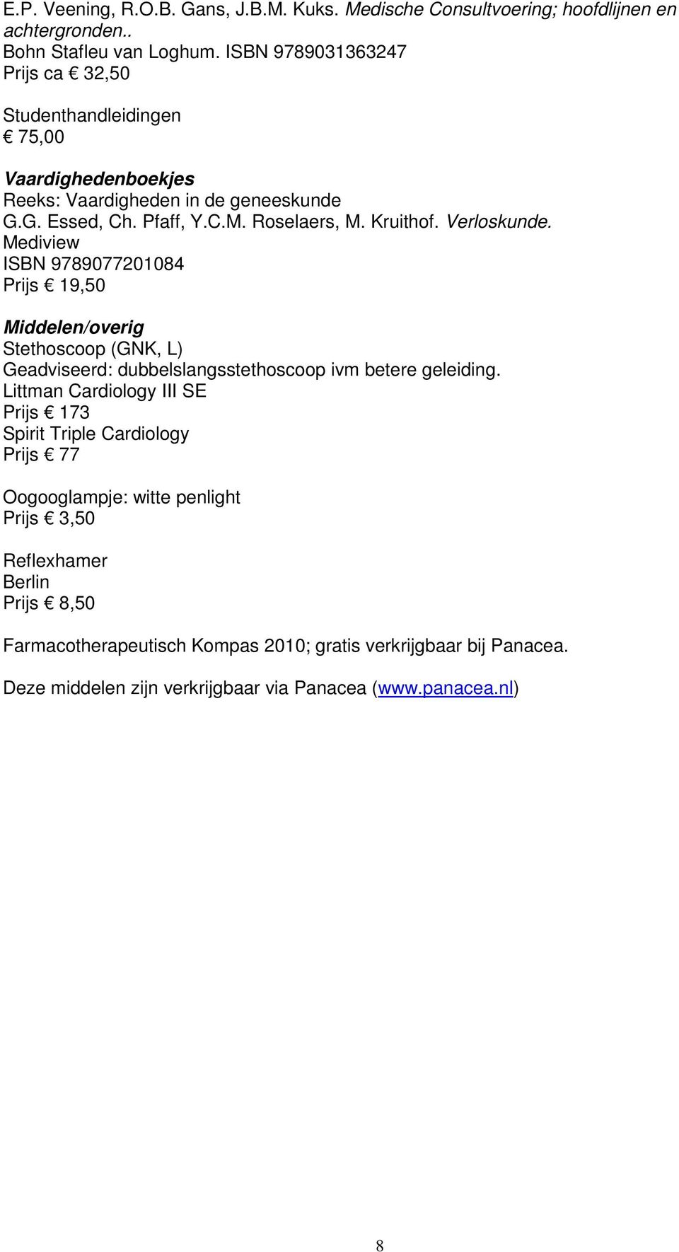 Verloskunde. Mediview ISBN 9789077201084 Prijs 19,50 Middelen/overig Stethoscoop (GNK, L) Geadviseerd: dubbelslangsstethoscoop ivm betere geleiding.