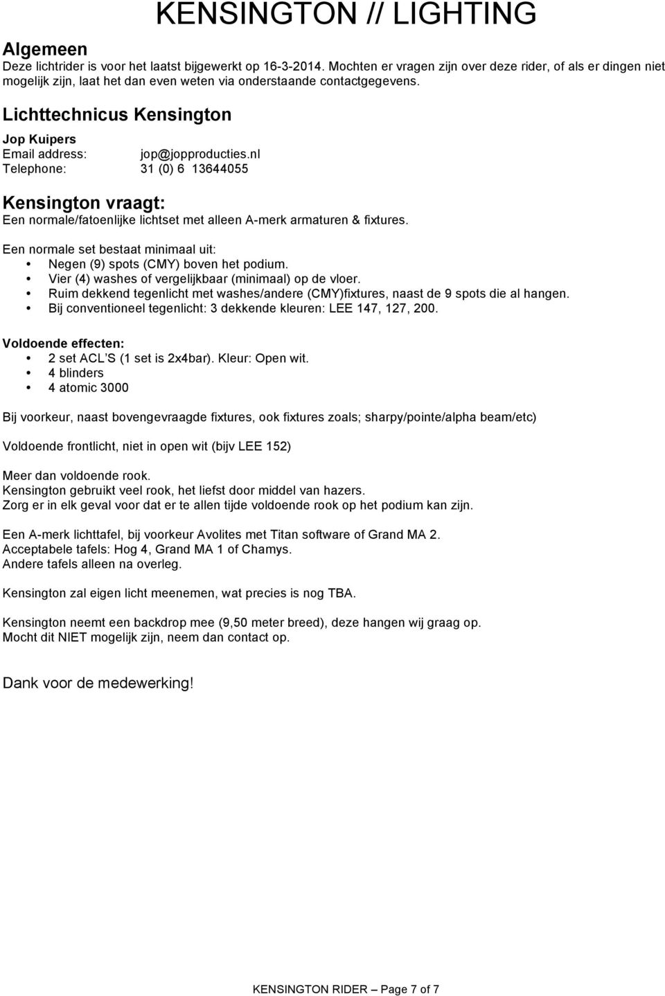 Lichttechnicus Kensington Jop Kuipers Email address: jop@jopproducties.nl Telephone: 31 (0) 6 13644055 Kensington vraagt: Een normale/fatoenlijke lichtset met alleen A-merk armaturen & fixtures.