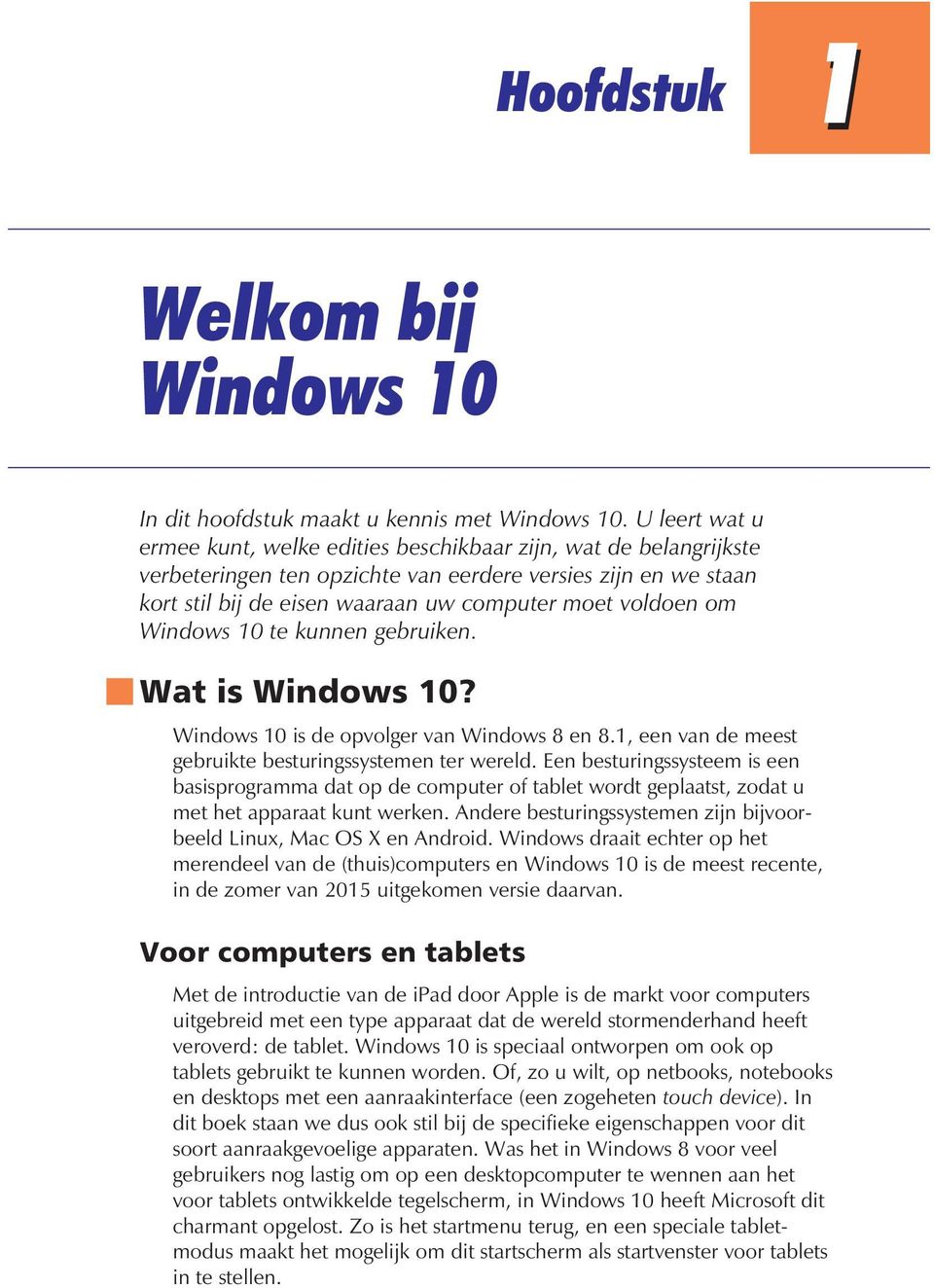 om Windows 10 te kunnen gebruiken. Wat is Windows 10? Windows 10 is de opvolger van Windows 8 en 8.1, een van de meest gebruikte besturingssystemen ter wereld.