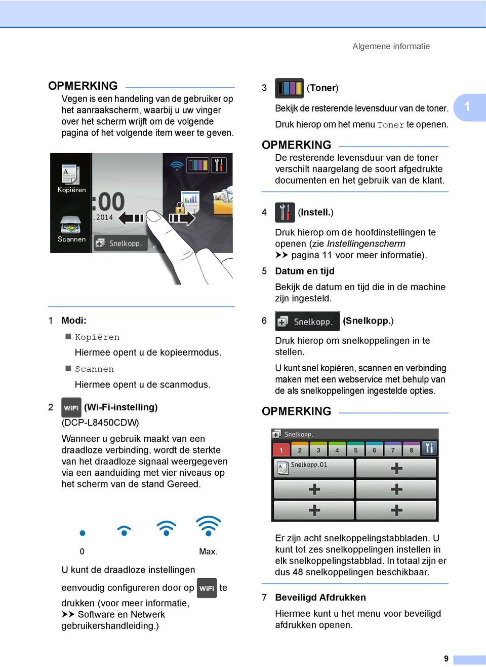 2 (Wi-Fi-instelling) (DCP-L8450CDW) Wanneer u gebruik maakt van een draadloze verbinding, wordt de sterkte van het draadloze signaal weergegeven via een aanduiding met vier niveaus op het scherm van