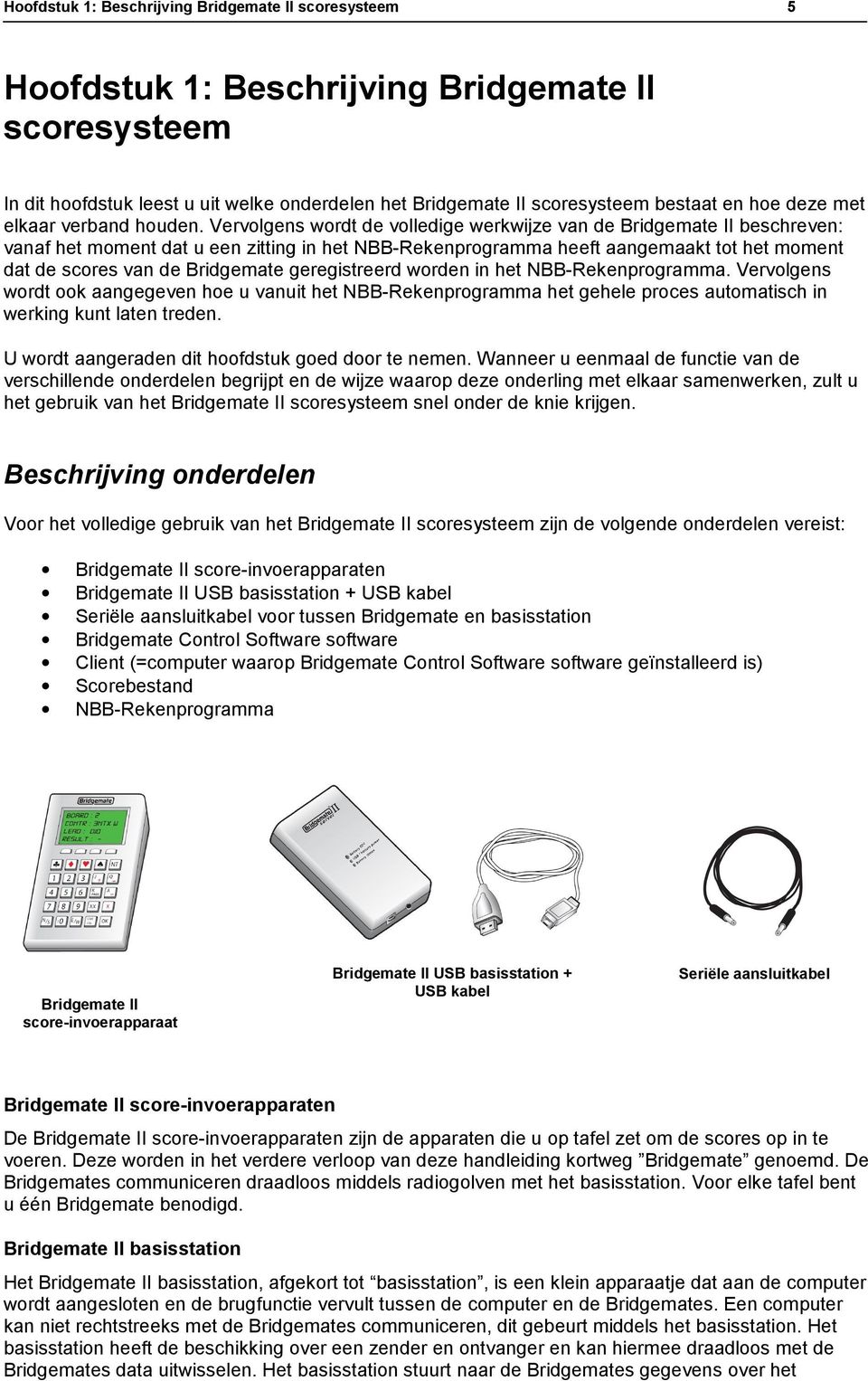 Vervolgens wordt de volledige werkwijze van de Bridgemate II beschreven: vanaf het moment dat u een zitting in het NBB-Rekenprogramma heeft aangemaakt tot het moment dat de scores van de Bridgemate