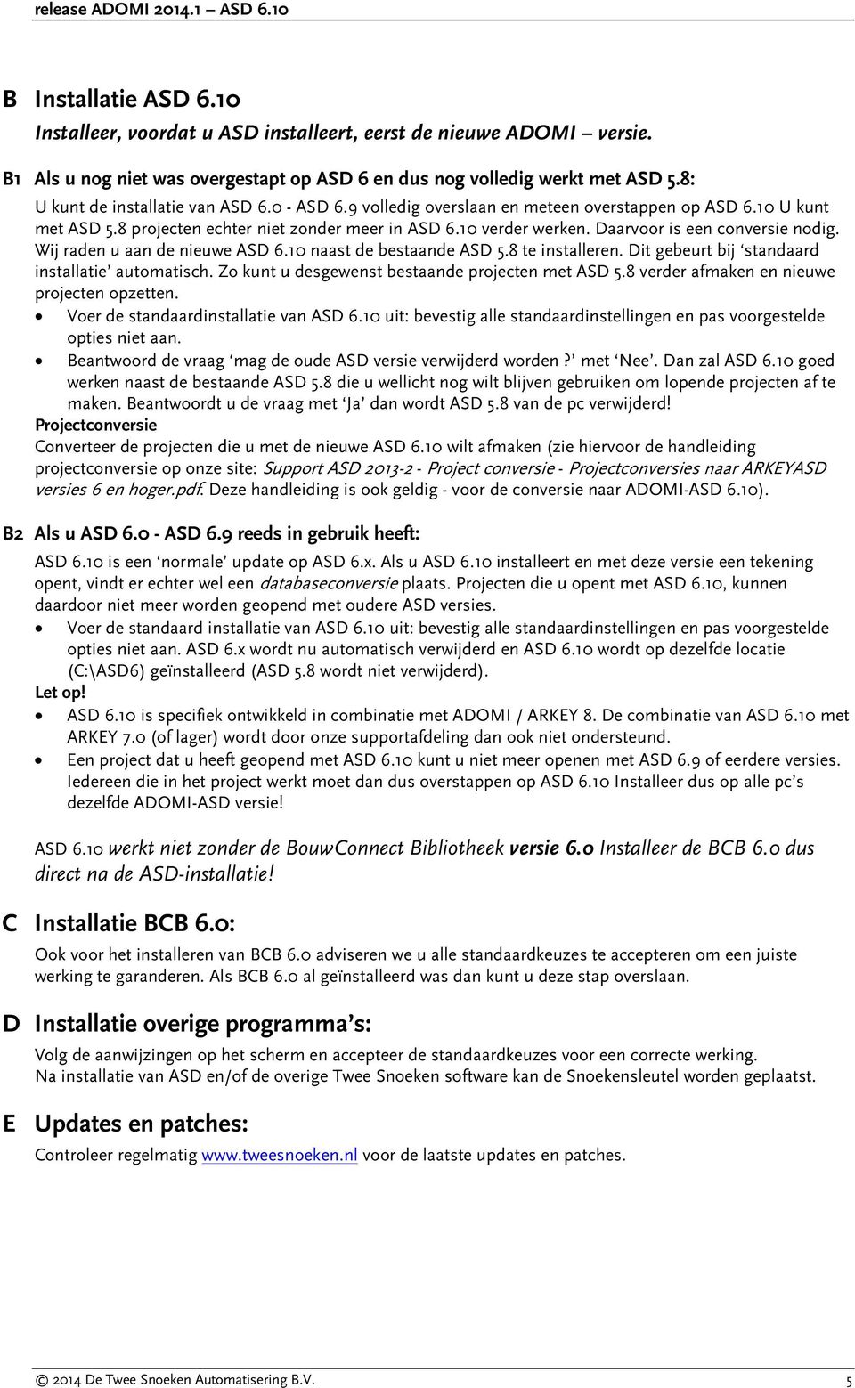 Daarvoor is een conversie nodig. Wij raden u aan de nieuwe ASD 6.10 naast de bestaande ASD 5.8 te installeren. Dit gebeurt bij standaard installatie automatisch.