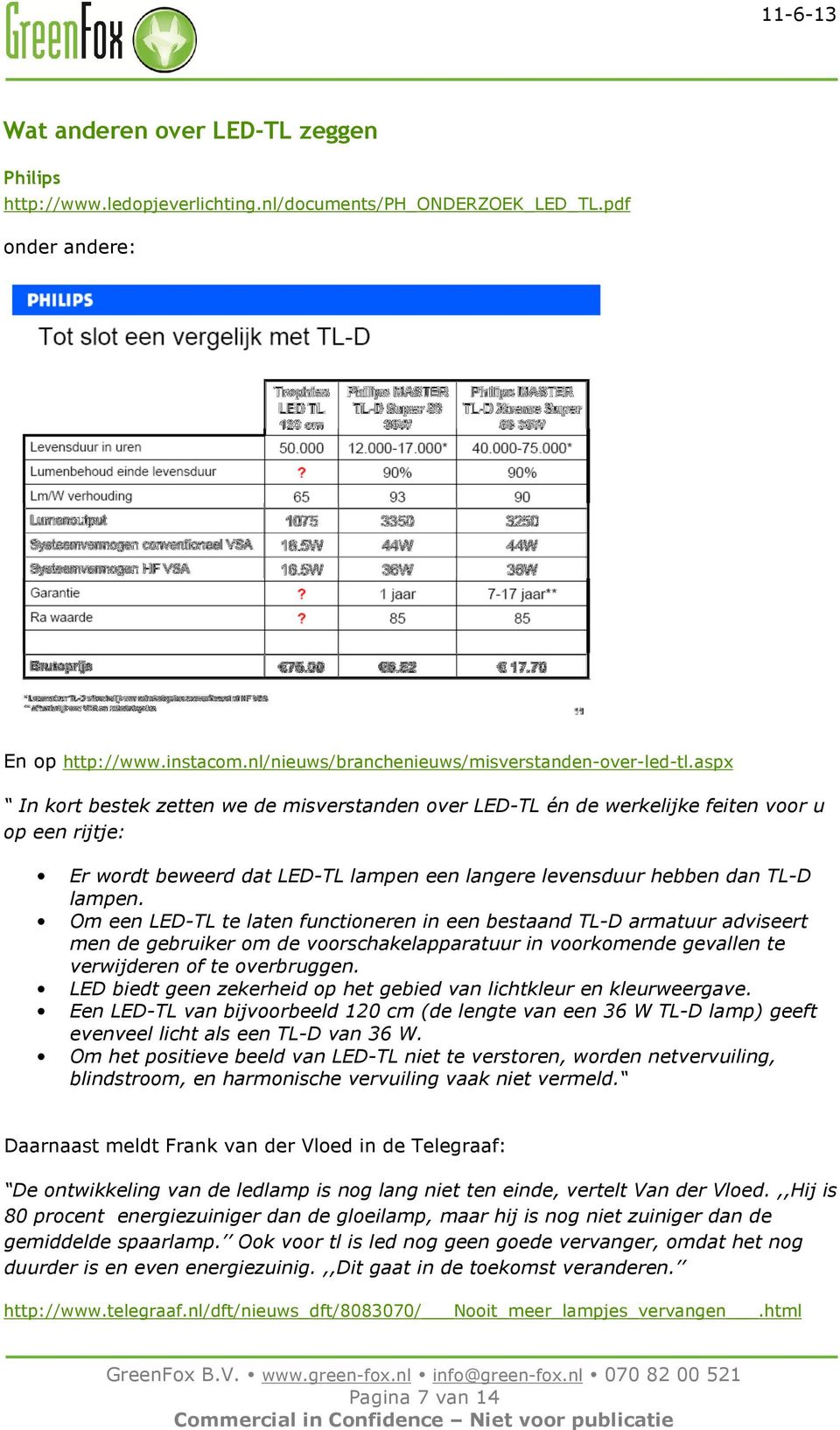 Om een LED-TL te laten functioneren in een bestaand TL-D armatuur adviseert men de gebruiker om de voorschakelapparatuur in voorkomende gevallen te verwijderen of te overbruggen.