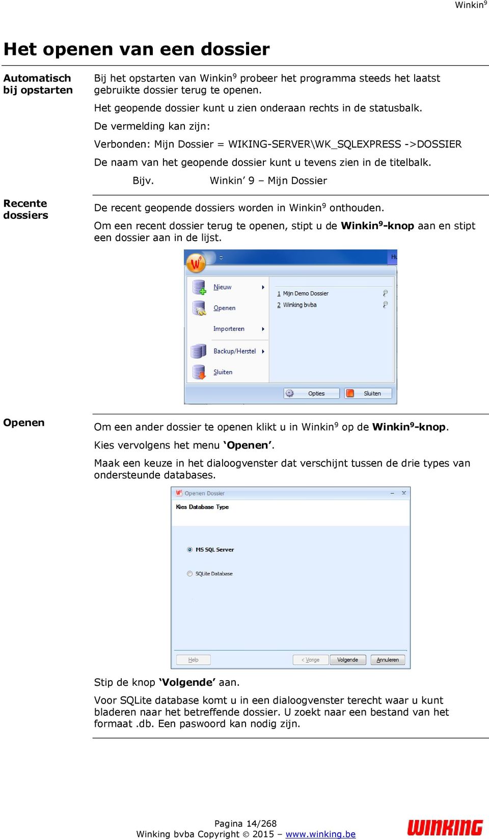 De vermelding kan zijn: Verbonden: Mijn Dossier = WIKING-SERVER\WK_SQLEXPRESS ->DOSSIER De naam van het geopende dossier kunt u tevens zien in de titelbalk. Bijv.