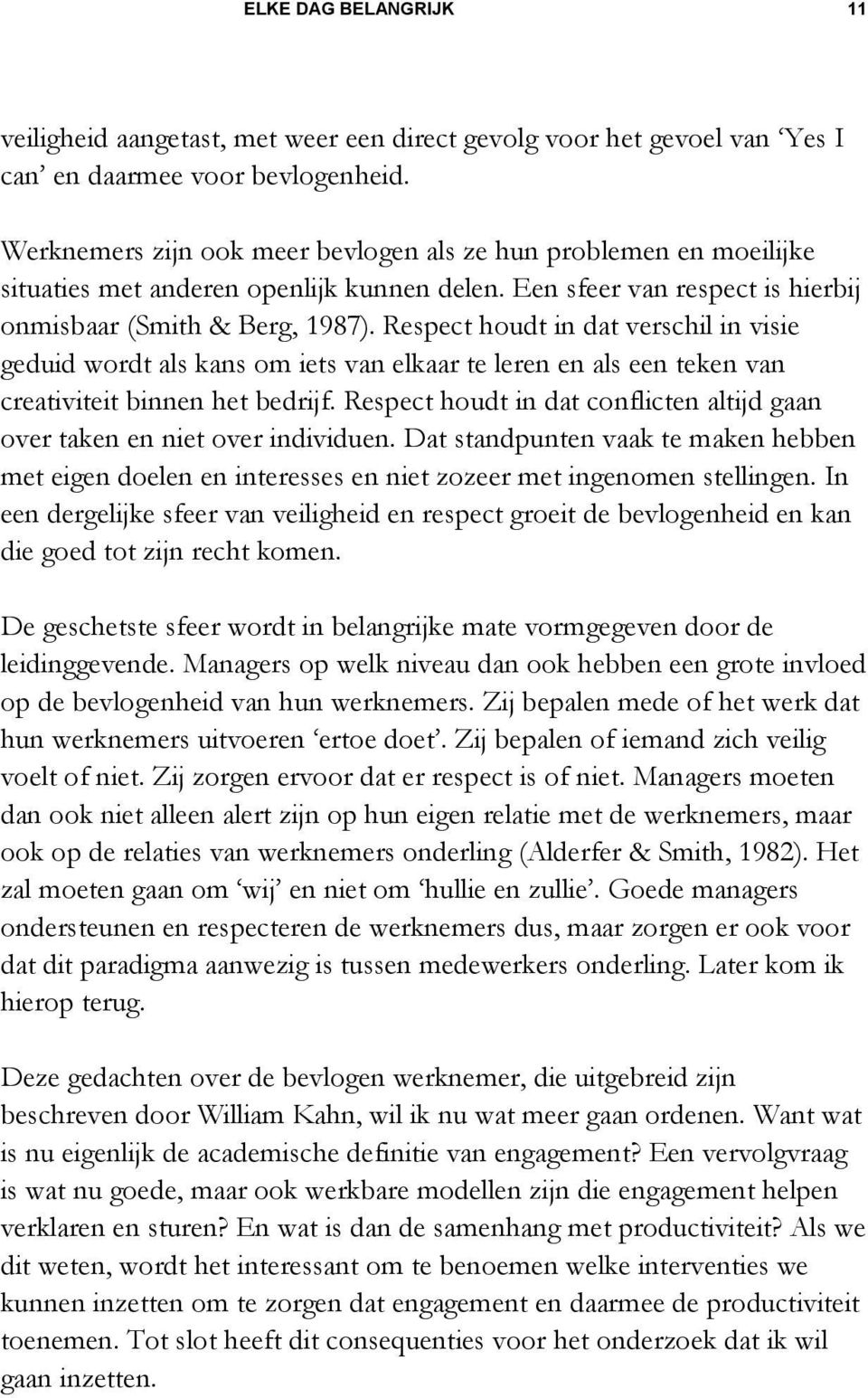 Respect houdt in dat verschil in visie geduid wordt als kans om iets van elkaar te leren en als een teken van creativiteit binnen het bedrijf.