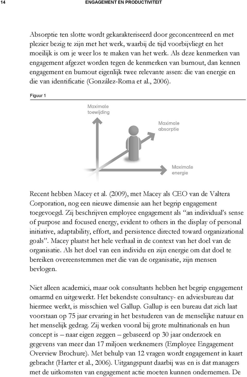 Als deze kenmerken van engagement afgezet worden tegen de kenmerken van burnout, dan kennen engagement en burnout eigenlijk twee relevante assen: die van energie en die van identificatie