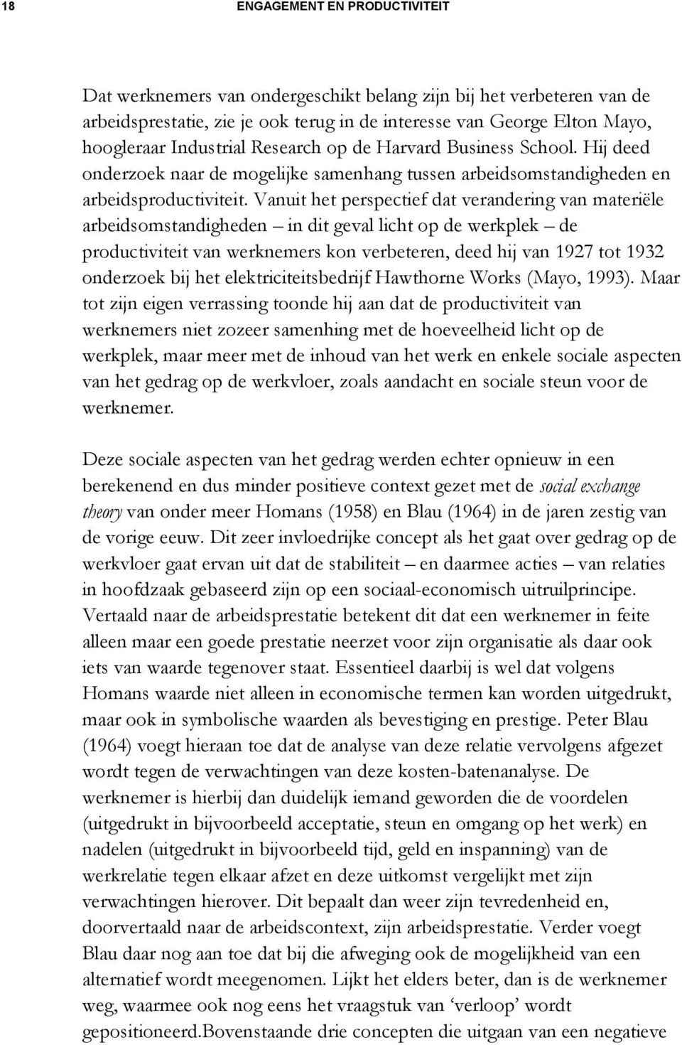 Vanuit het perspectief dat verandering van materiële arbeidsomstandigheden in dit geval licht op de werkplek de productiviteit van werknemers kon verbeteren, deed hij van 1927 tot 1932 onderzoek bij