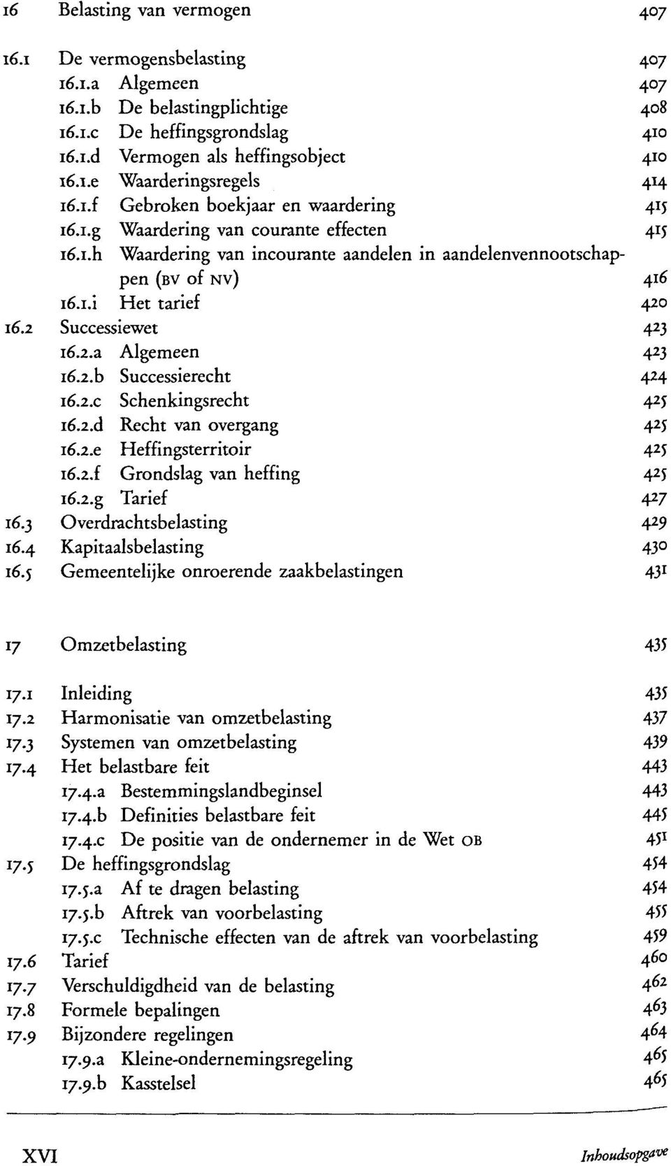 2 Successiewet 423 i6.2.a Algemeen 423 i6.2.b Successierecht 424 16.2.C Schenkingsrecht 425 i6.2.d Recht van overgang 425 i6.2.e Heffingsterritoir 425 i6.2.f Grondslag van heffing 4 2 5 i6.2.g Tarief 427 16.