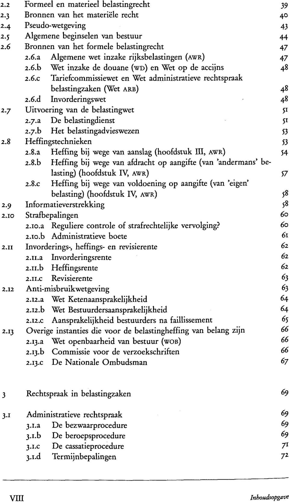 7 Uitvoering van de belastingwet 51 2.7.8 De belastingdienst 51 2-7-b Het belastingadvieswezen 53 2.8 Heffingstechnieken 53 2.8.a Heffing bij wege van aanslag (hoofdstuk III, AWR) 54 2.8.b Heffing bij wege van afdracht op aangifte (van 'andermans' belasting) (hoofdstuk IV, AWR) 57 2.