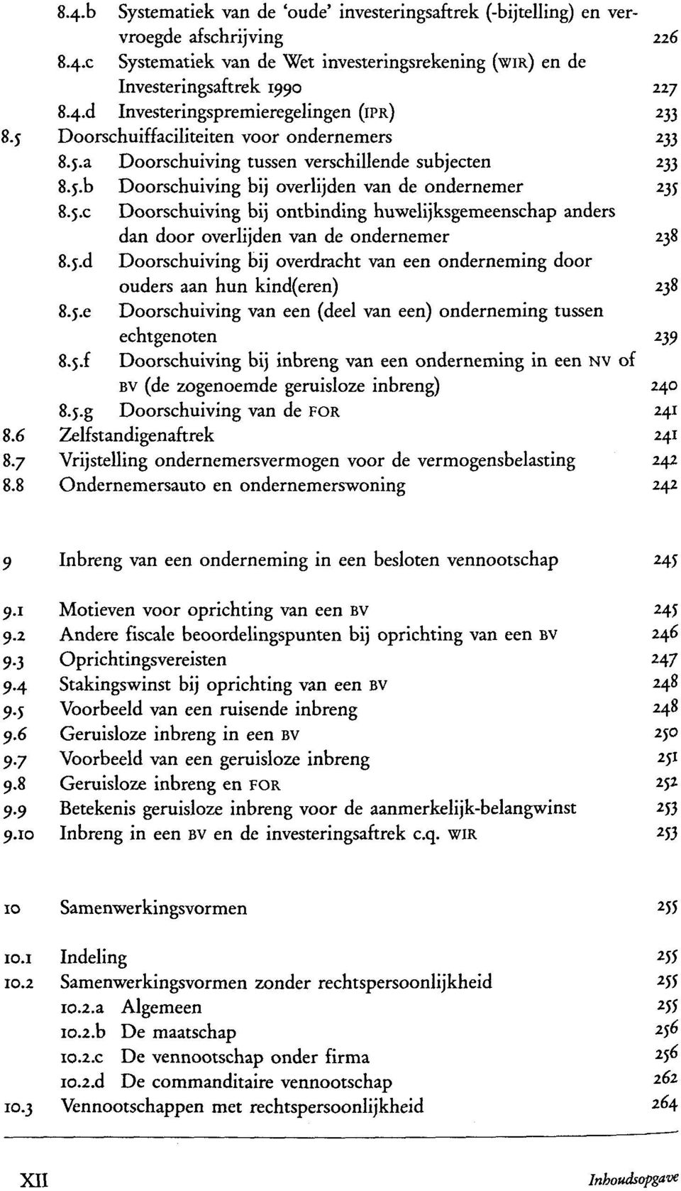 5-b Doorschuiving bij overlijden van de ondernemer 235 8.5.C Doorschuiving bij ontbinding huwelijksgemeenschap anders dan door overlijden van de ondernemer 238 8-5-d Doorschuiving bij overdracht van een onderneming door ouders aan hun kind(eren) 238 8-5.