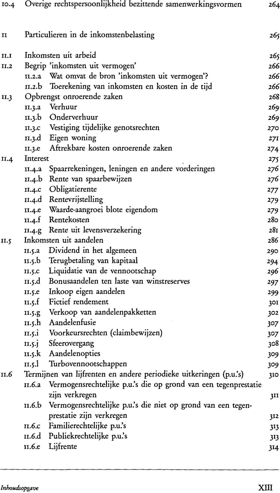 e Aftrekbare kosten onroerende zaken 274 11.4 Interest 275 n.4.a Spaarrekeningen, leningen en andere vorderingen 276 n.4.b Rente van spaarbewijzen 276 11.4.C Obligatierente 277 n.4.d Rentevrijstelling 279 ii.