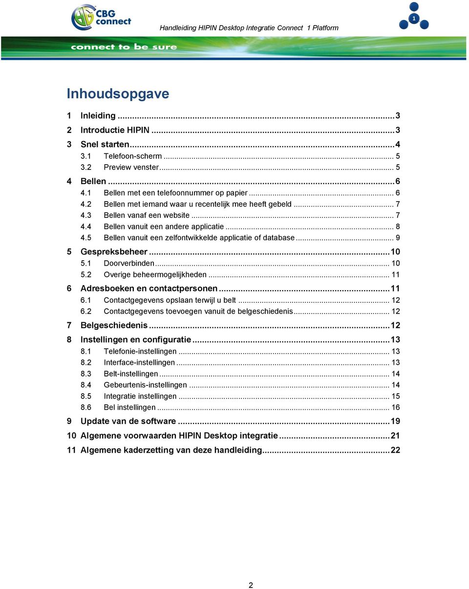 1 Doorverbinden... 10 5.2 Overige beheermogelijkheden... 11 6 Adresboeken en contactpersonen... 11 6.1 Contactgegevens opslaan terwijl u belt... 12 6.