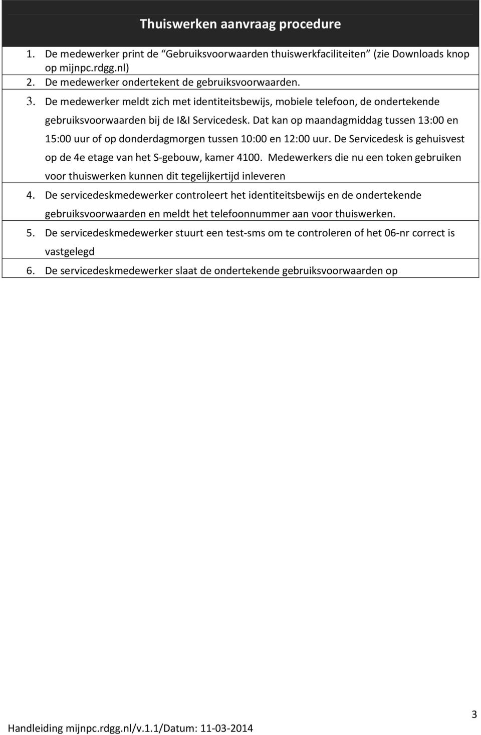 Dat kan op maandagmiddag tussen 13:00 en 15:00 uur of op donderdagmorgen tussen 10:00 en 12:00 uur. De Servicedesk is gehuisvest op de 4e etage van het S-gebouw, kamer 4100.