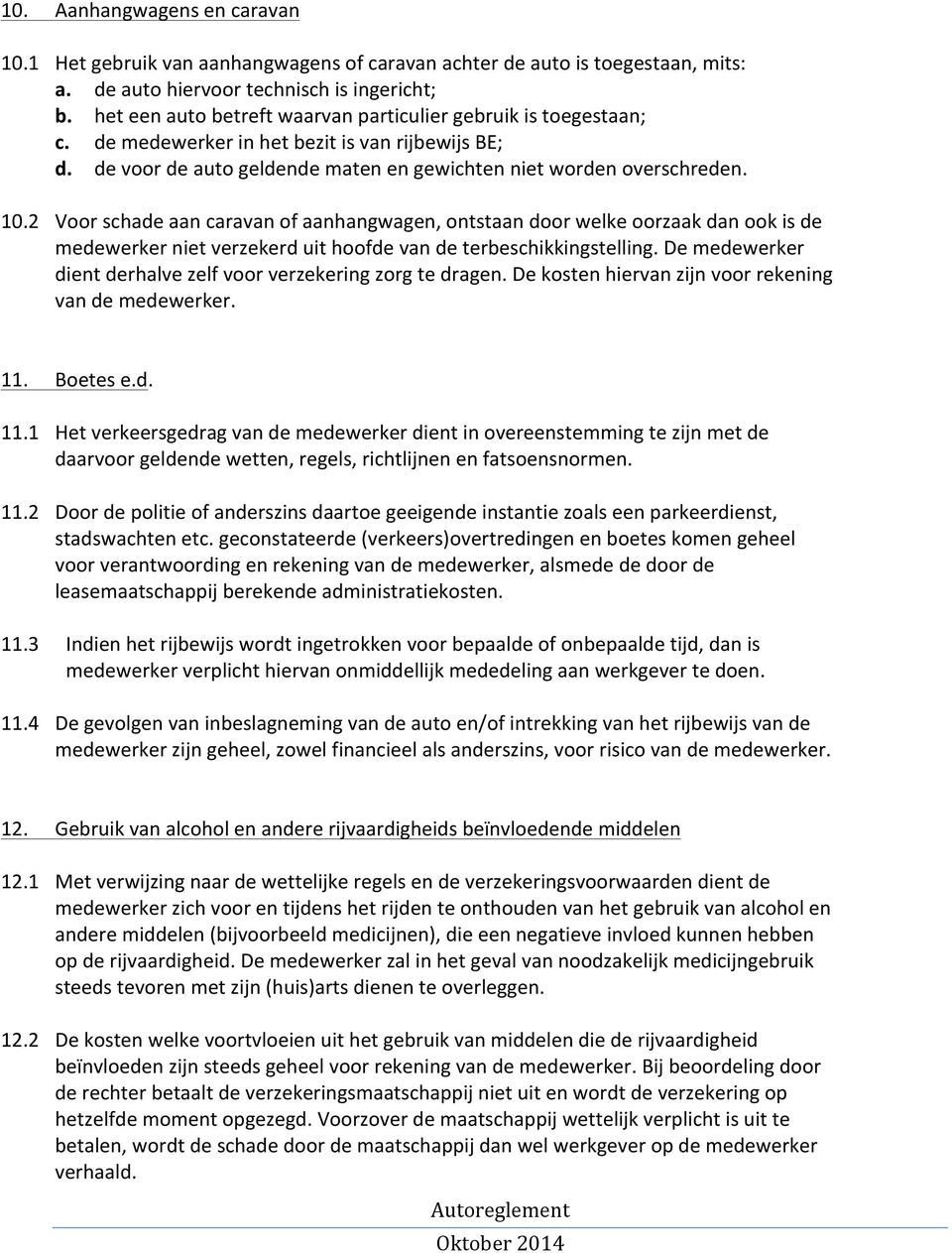 2 Voor schade aan caravan of aanhangwagen, ontstaan door welke oorzaak dan ook is de medewerker niet verzekerd uit hoofde van de terbeschikkingstelling.