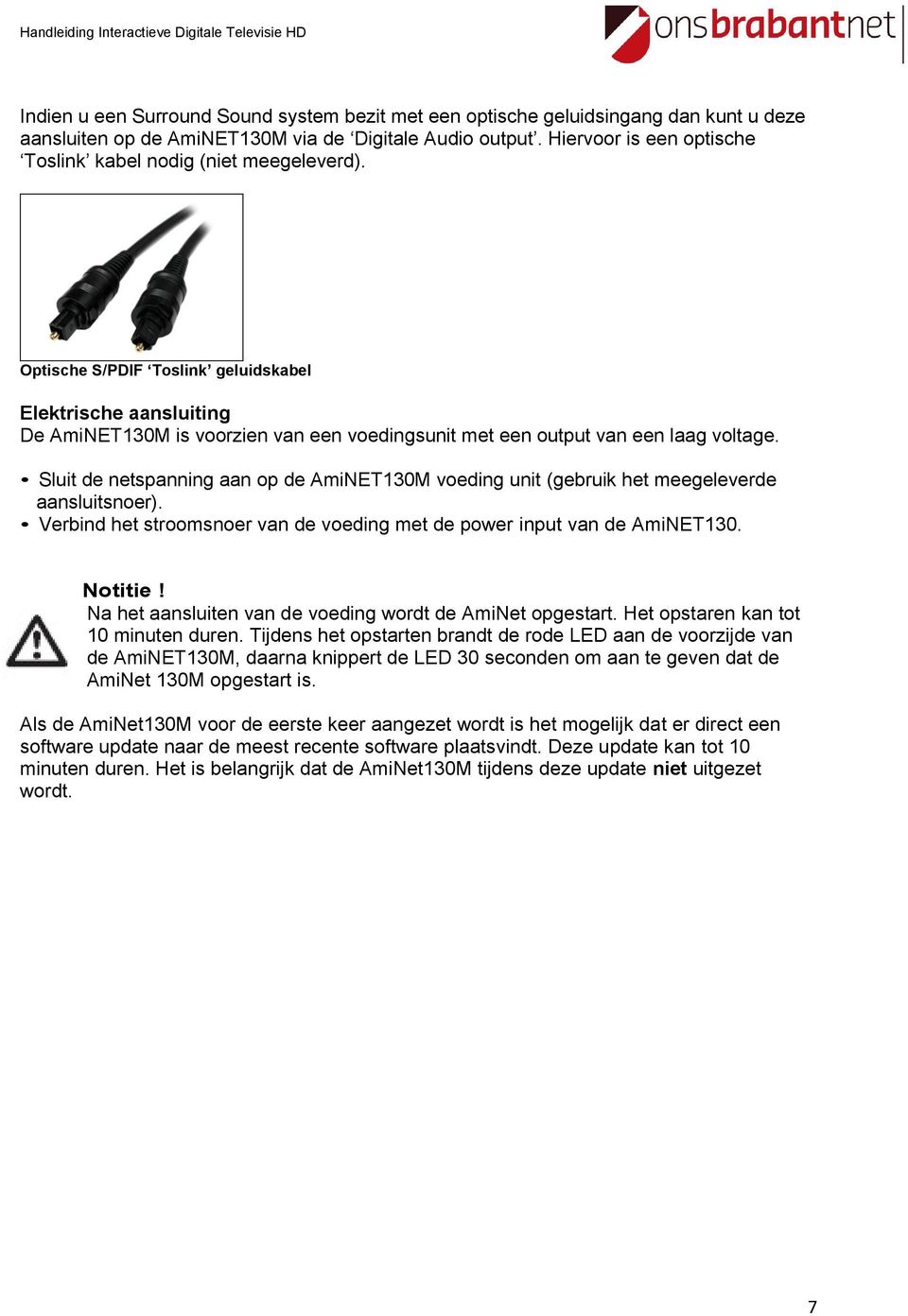 Optische S/PDIF Toslink geluidskabel Elektrische aansluiting De AmiNET130M is voorzien van een voedingsunit met een output van een laag voltage.