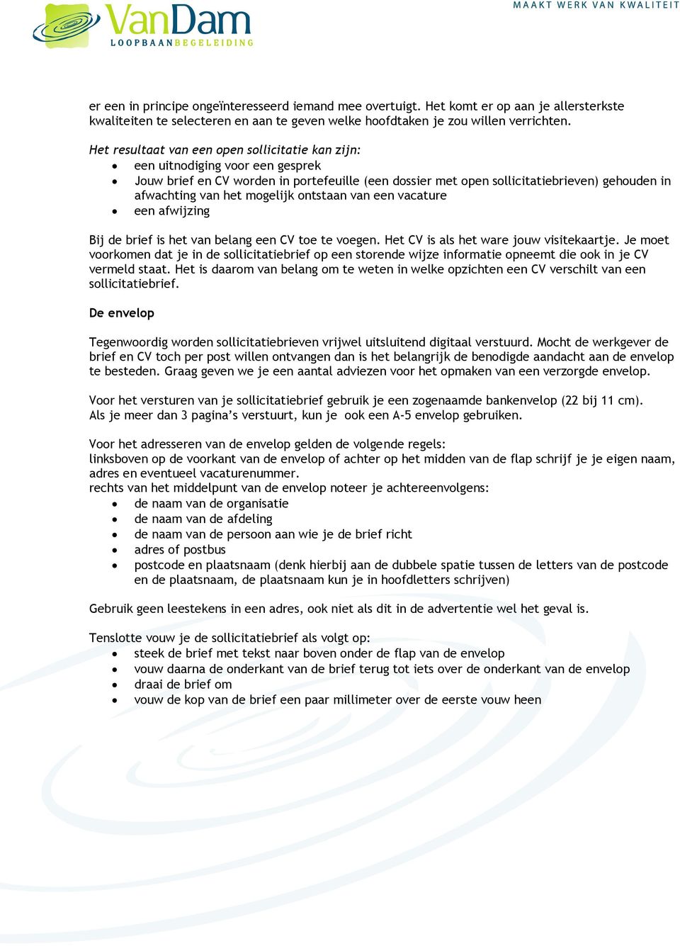 mogelijk ontstaan van een vacature een afwijzing Bij de brief is het van belang een CV toe te voegen. Het CV is als het ware jouw visitekaartje.