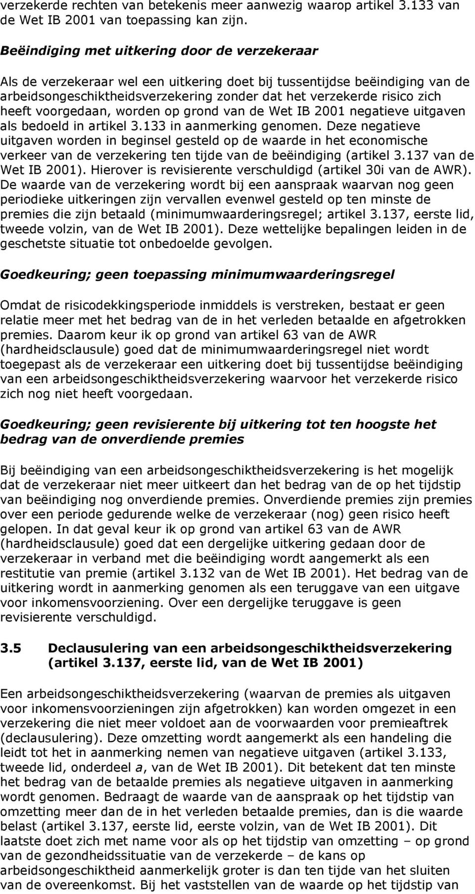 heeft voorgedaan, worden op grond van de Wet IB 2001 negatieve uitgaven als bedoeld in artikel 3.133 in aanmerking genomen.