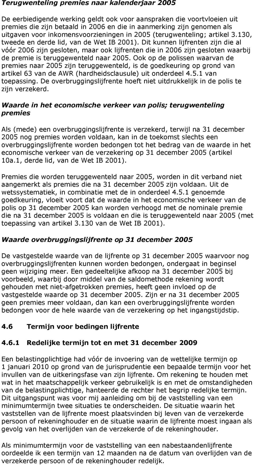 Dit kunnen lijfrenten zijn die al vóór 2006 zijn gesloten, maar ook lijfrenten die in 2006 zijn gesloten waarbij de premie is teruggewenteld naar 2005.