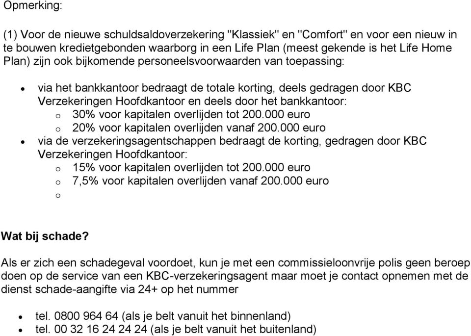 000 euro o 20% voor kapitalen overlijden vanaf 200.000 euro via de verzekeringsagentschappen bedraagt de korting, gedragen door KBC Verzekeringen Hoofdkantoor: o 15% voor kapitalen overlijden tot 200.