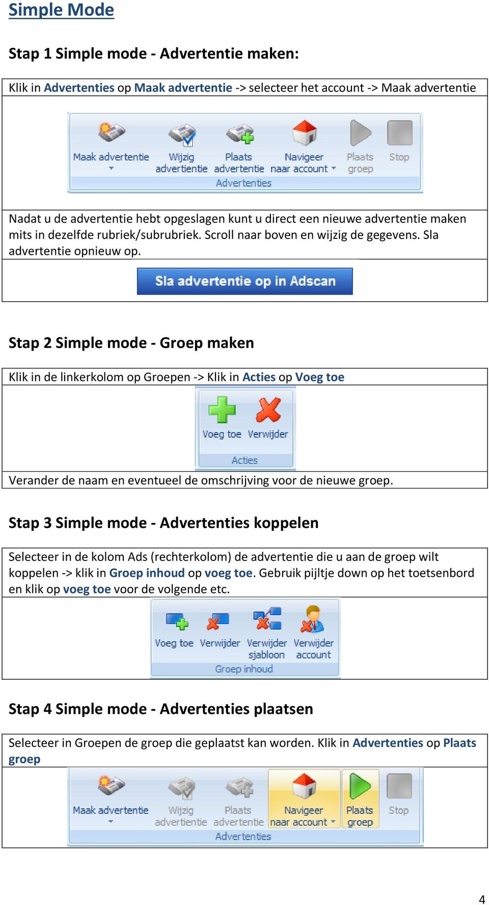 Stap 2 Simple mode - Groep maken Klik in de linkerkolom op Groepen -> Klik in Acties op Voeg toe Verander de naam en eventueel de omschrijving voor de nieuwe groep.