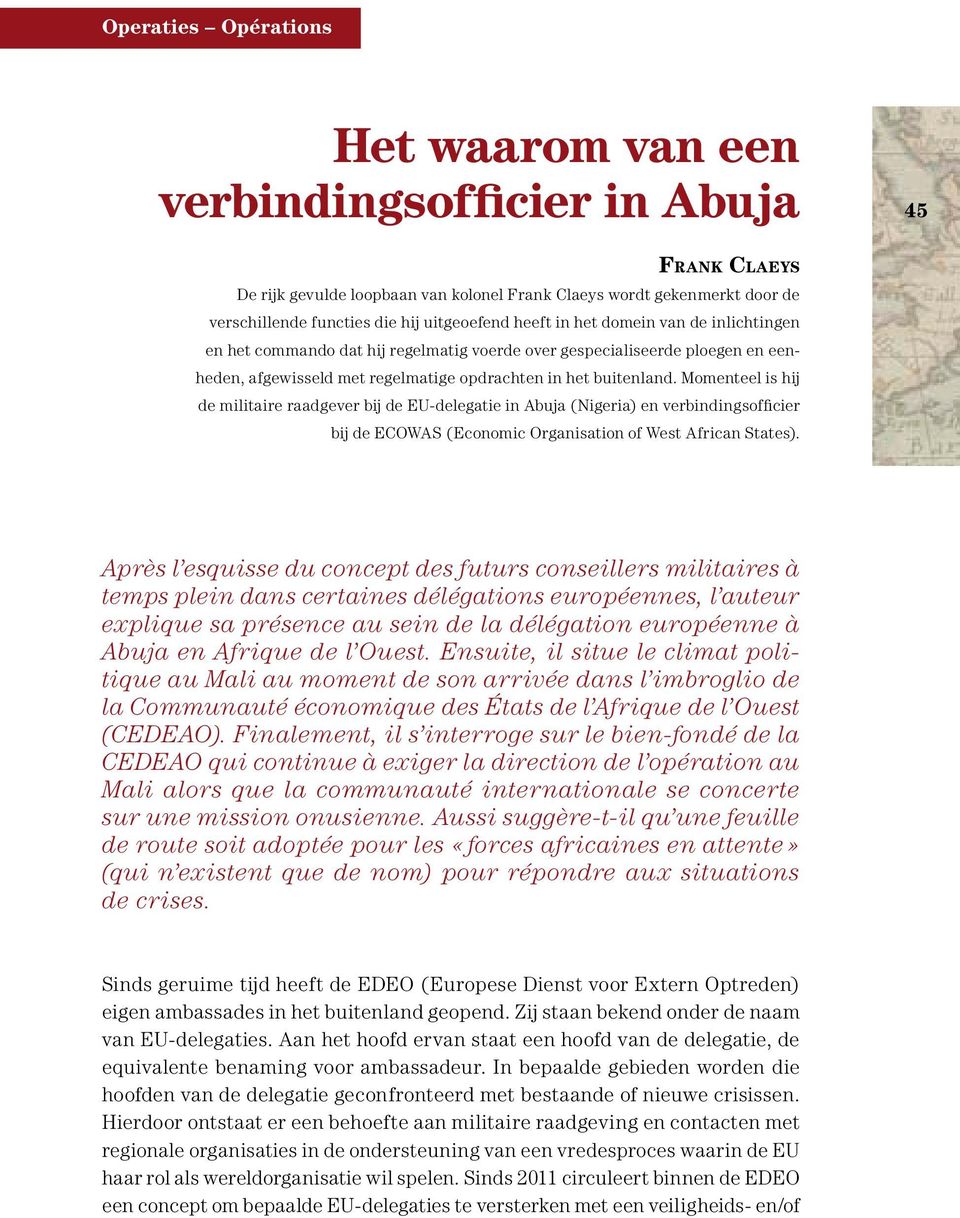 Momenteel is hij de militaire raadgever bij de EU-delegatie in Abuja (Nigeria) en verbindingsofficier bij de ECOWAS (Economic Organisation of West African States).