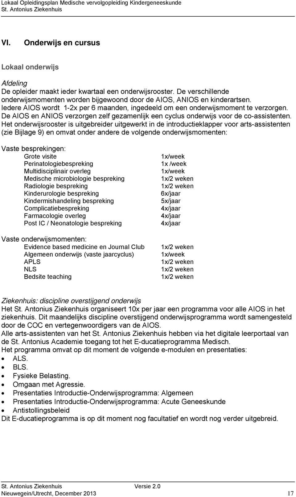 Het onderwijsrooster is uitgebreider uitgewerkt in de introductieklapper voor arts-assistenten (zie Bijlage 9) en omvat onder andere de volgende onderwijsmomenten: Vaste besprekingen: Grote visite