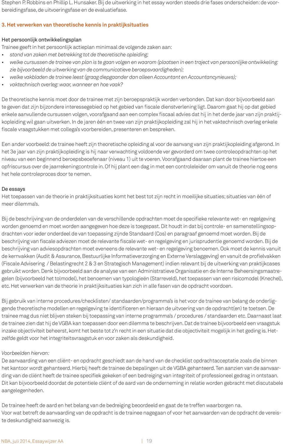 tot de theoretische opleiding; welke cursussen de trainee van plan is te gaan volgen en waarom (plaatsen in een traject van persoonlijke ontwikkeling: zie bijvoorbeeld de uitwerking van de