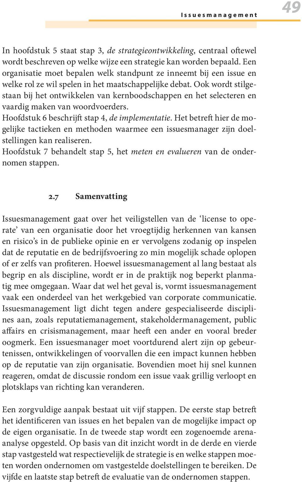 Ook wordt stilgestaan bij het ontwikkelen van kernboodschappen en het selecteren en vaardig maken van woordvoerders. Hoofdstuk 6 beschrijft stap 4, de implementatie.