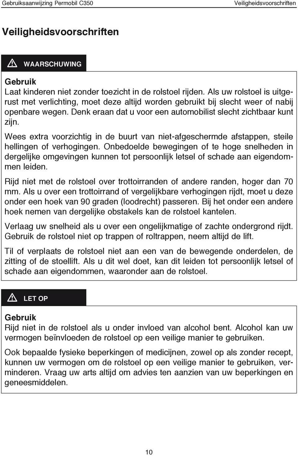 Wees extra voorzichtig in de buurt van niet-afgeschermde afstappen, steile hellingen of verhogingen.