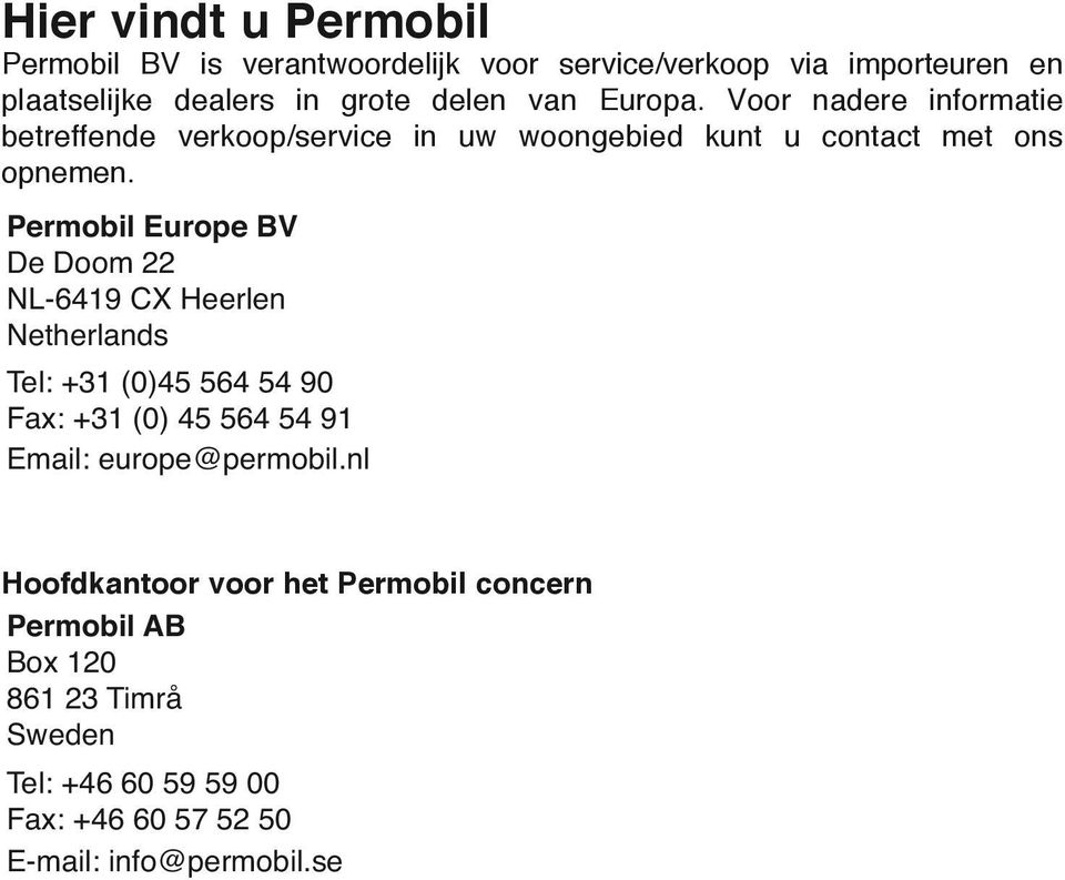 Permobil Europe BV De Doom 22 NL-6419 CX Heerlen Netherlands Tel: +31 (0)45 564 54 90 Fax: +31 (0) 45 564 54 91 Email: