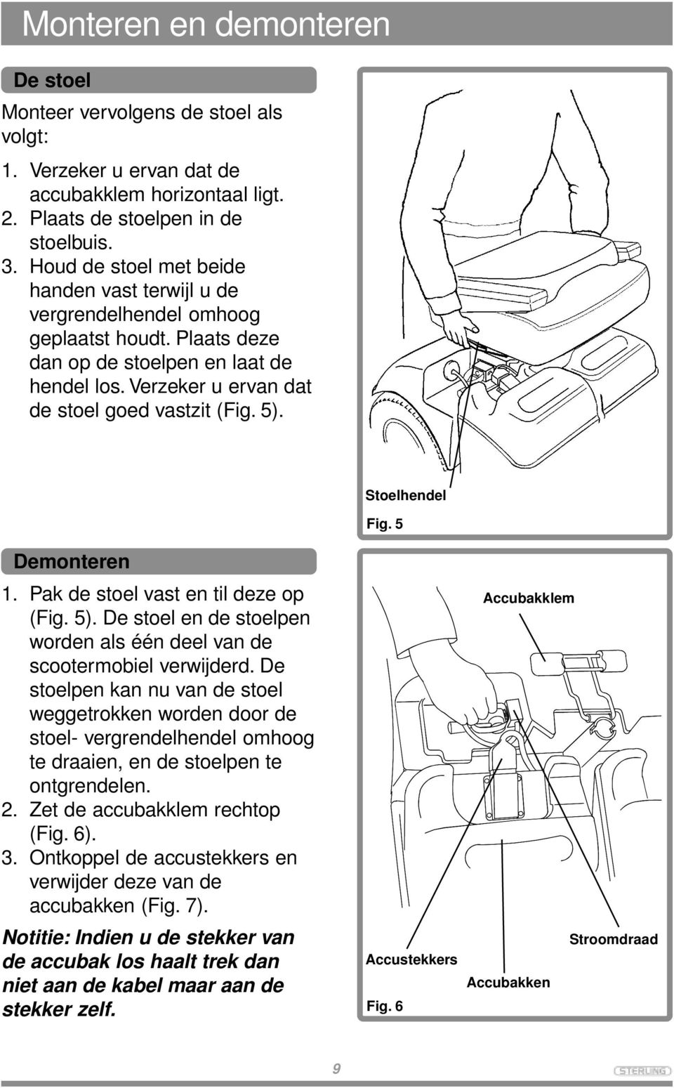 Stoelhendel Fig. 5 Demonteren 1. Pak de stoel vast en til deze op (Fig. 5). De stoel en de stoelpen worden als één deel van de scootermobiel verwijderd.