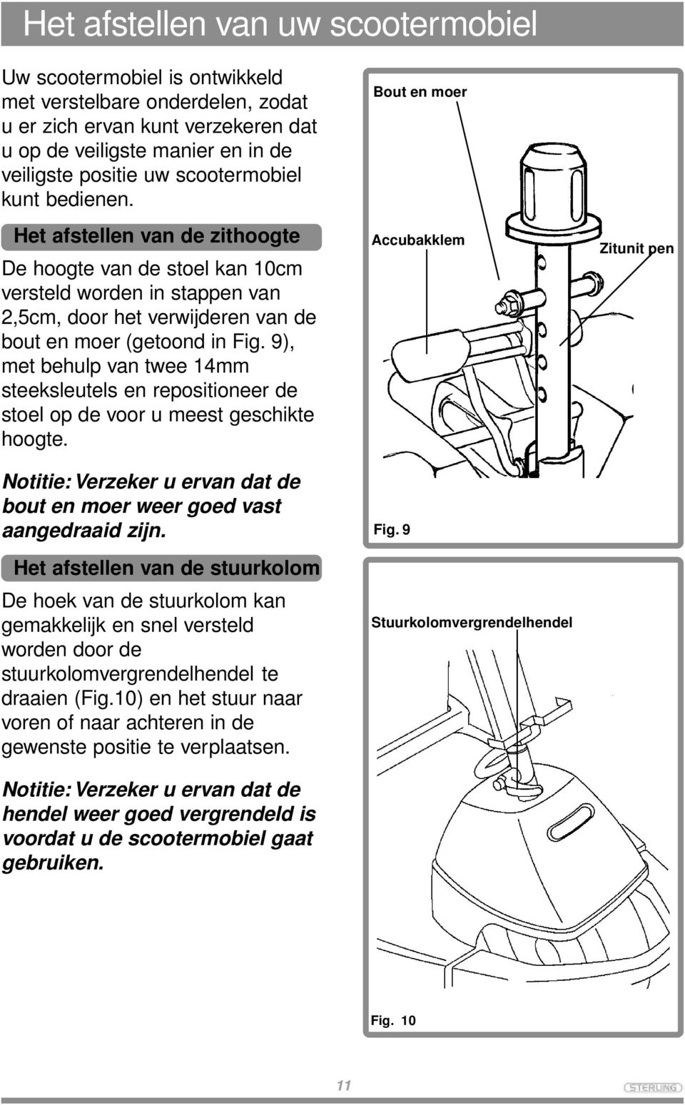 9), met behulp van twee 14mm steeksleutels en repositioneer de stoel op de voor u meest geschikte hoogte. Notitie: Verzeker u ervan dat de bout en moer weer goed vast aangedraaid zijn.