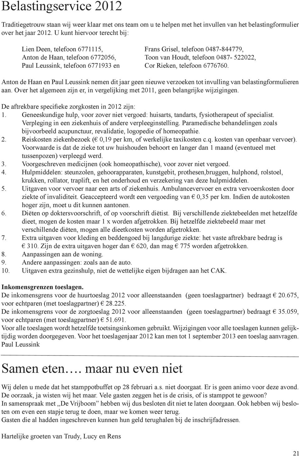 Cor Rieken, telefoon 6776760. Anton de Haan en Paul Leussink nemen dit jaar geen nieuwe verzoeken tot invulling van belastingformulieren aan.