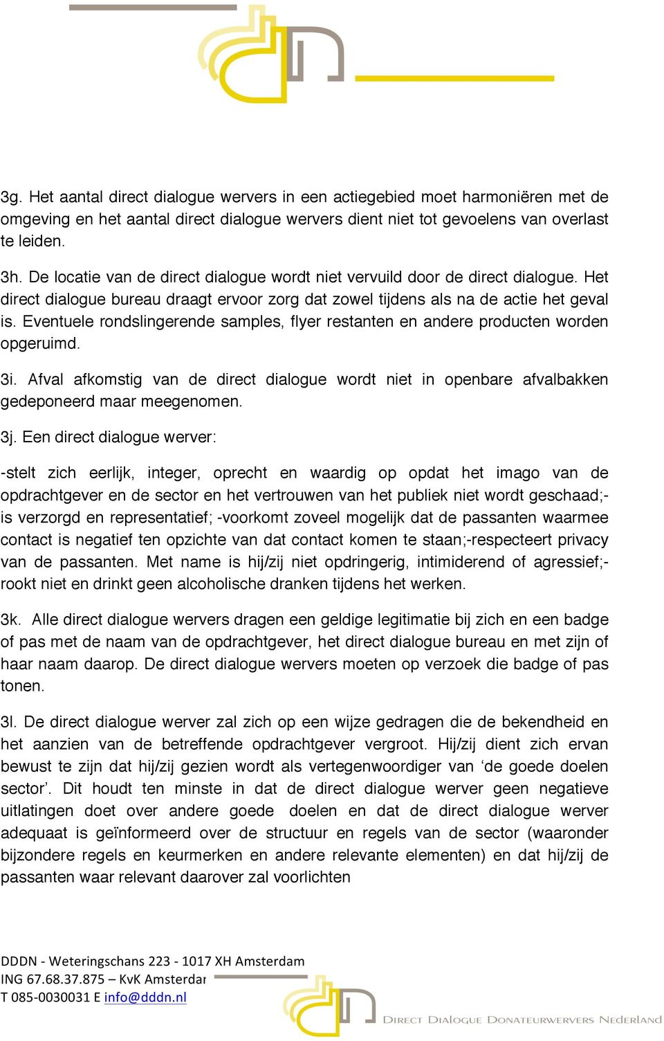 Eventuele rondslingerende samples, flyer restanten en andere producten worden opgeruimd. 3i. Afval afkomstig van de direct dialogue wordt niet in openbare afvalbakken gedeponeerd maar meegenomen. 3j.