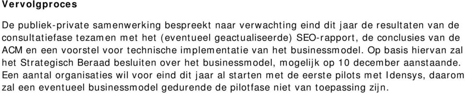 Op basis hiervan zal het Strategisch Beraad besluiten over het businessmodel, mogelijk op 10 december aanstaande.