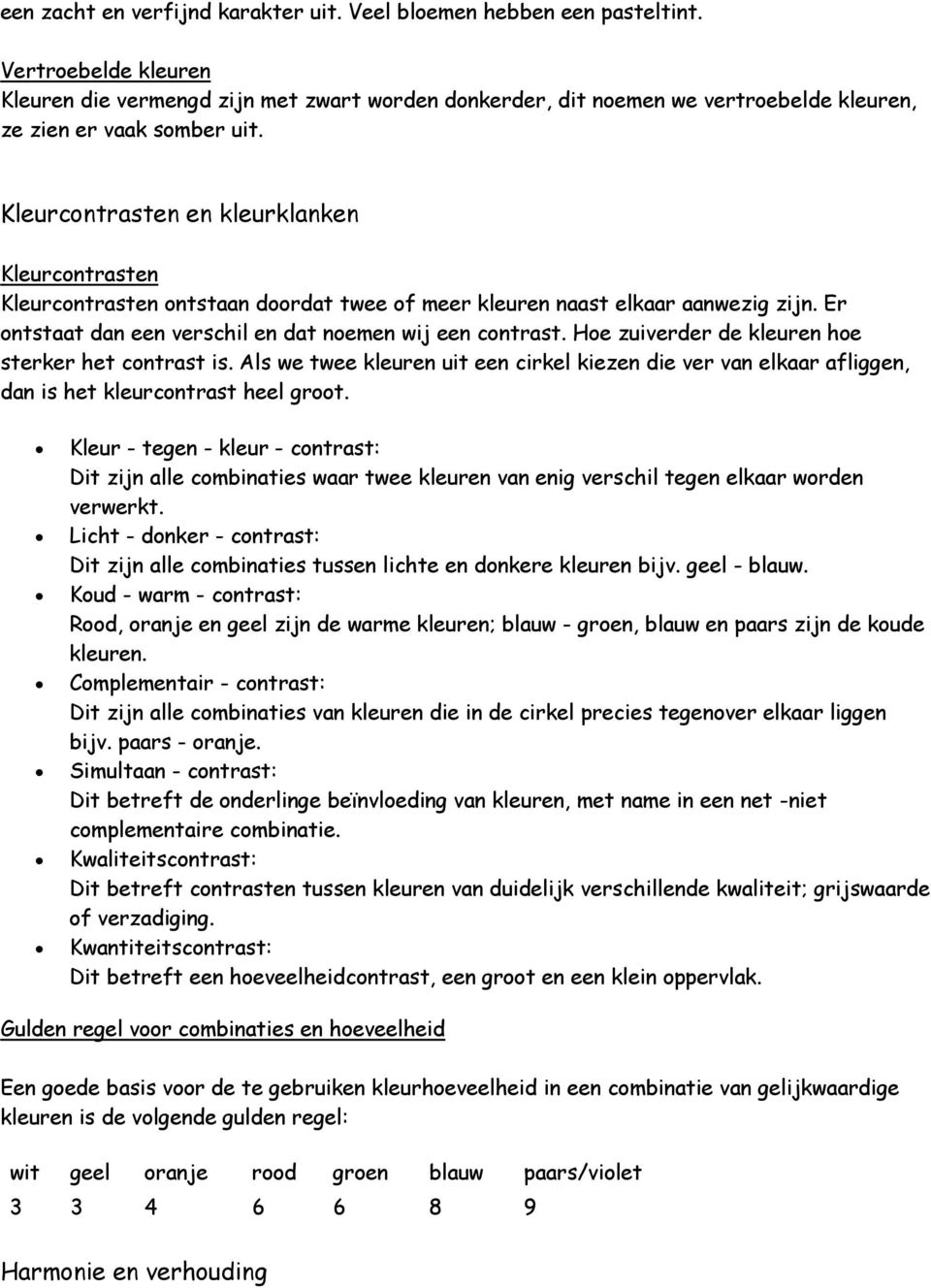 Kleurcontrasten en kleurklanken Kleurcontrasten Kleurcontrasten ontstaan doordat twee of meer kleuren naast elkaar aanwezig zijn. Er ontstaat dan een verschil en dat noemen wij een contrast.